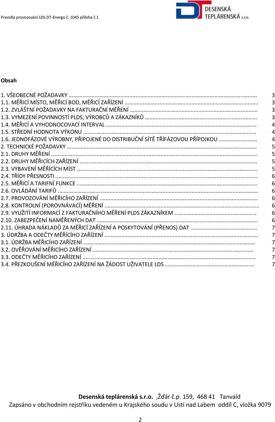 .. 5 2.2. DRUHY MĚŘICÍCH ZAŘÍZENÍ... 5 2.3. VYBAVENÍ MĚŘÍCÍCH MÍST... 5 2.4. TŘÍDY PŘESNOSTI... 6 2.5. MĚŘICÍ A TARIFNÍ FUNKCE... 6 2.6. OVLÁDÁNÍ TARIFŮ... 6 2.7. PROVOZOVÁNÍ MĚŘICÍHO ZAŘÍZENÍ... 6 2.8.