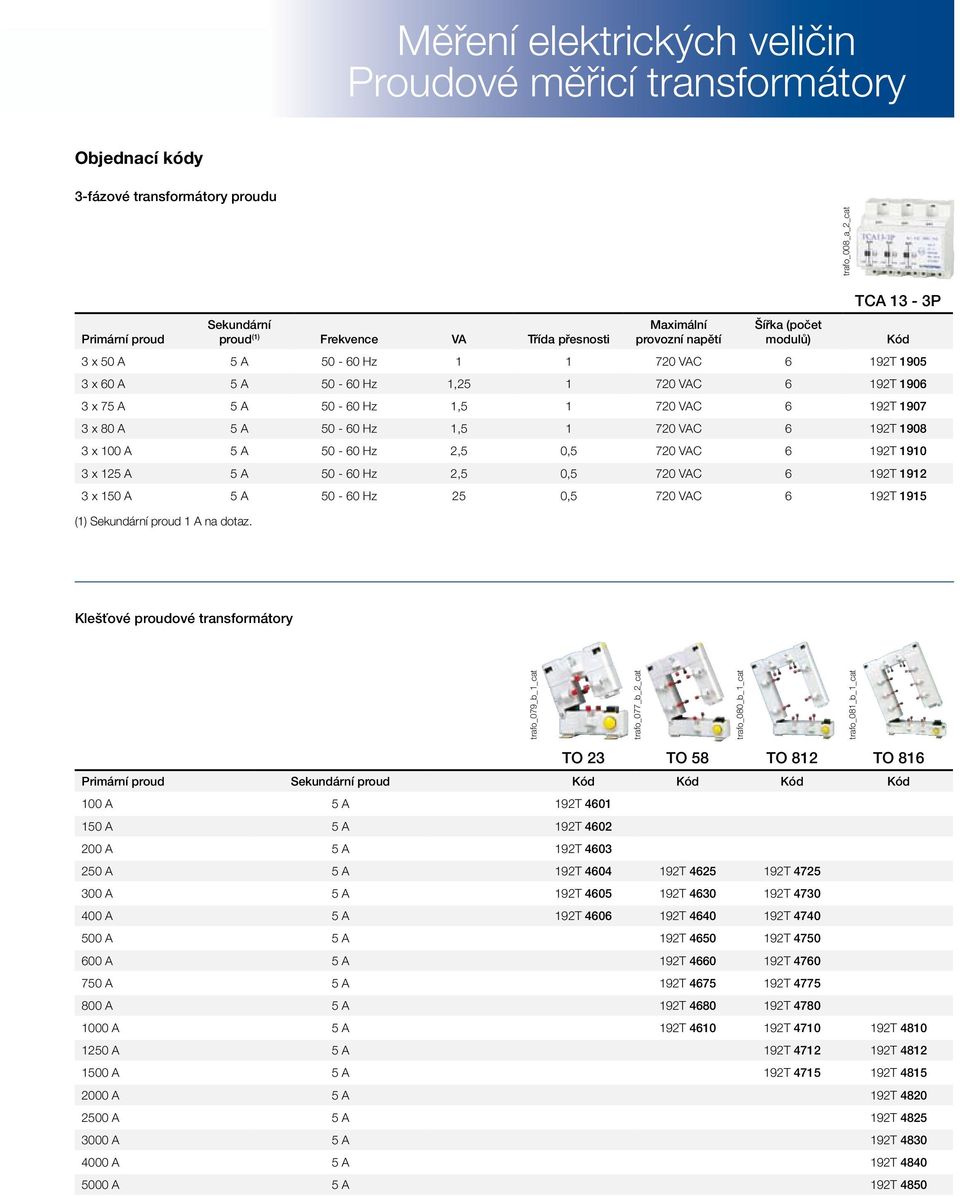 VAC 6 192T 1910 3 x 125 A 5 A 50-60 Hz 2,5 0,5 720 VAC 6 192T 1912 3 x 150 A 5 A 50-60 Hz 25 0,5 720 VAC 6 192T 1915 (1) Sekundární proud 1 A na dotaz.