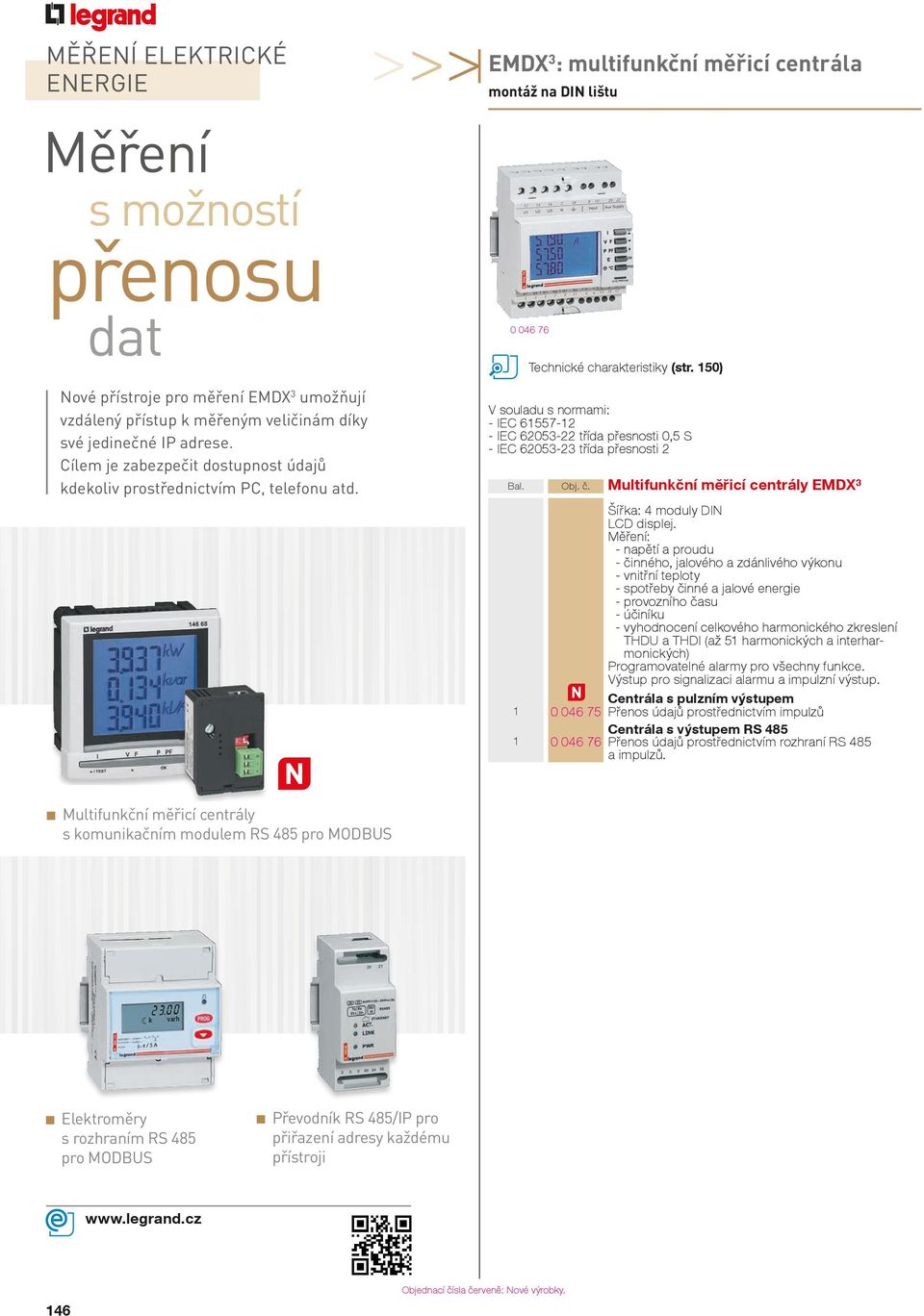 3 V souladu s normami: IEC 6557 IEC 6053 třída přesnosti 0,5 S IEC 60533 třída přesnosti Šířka: moduly DIN LCD displej.
