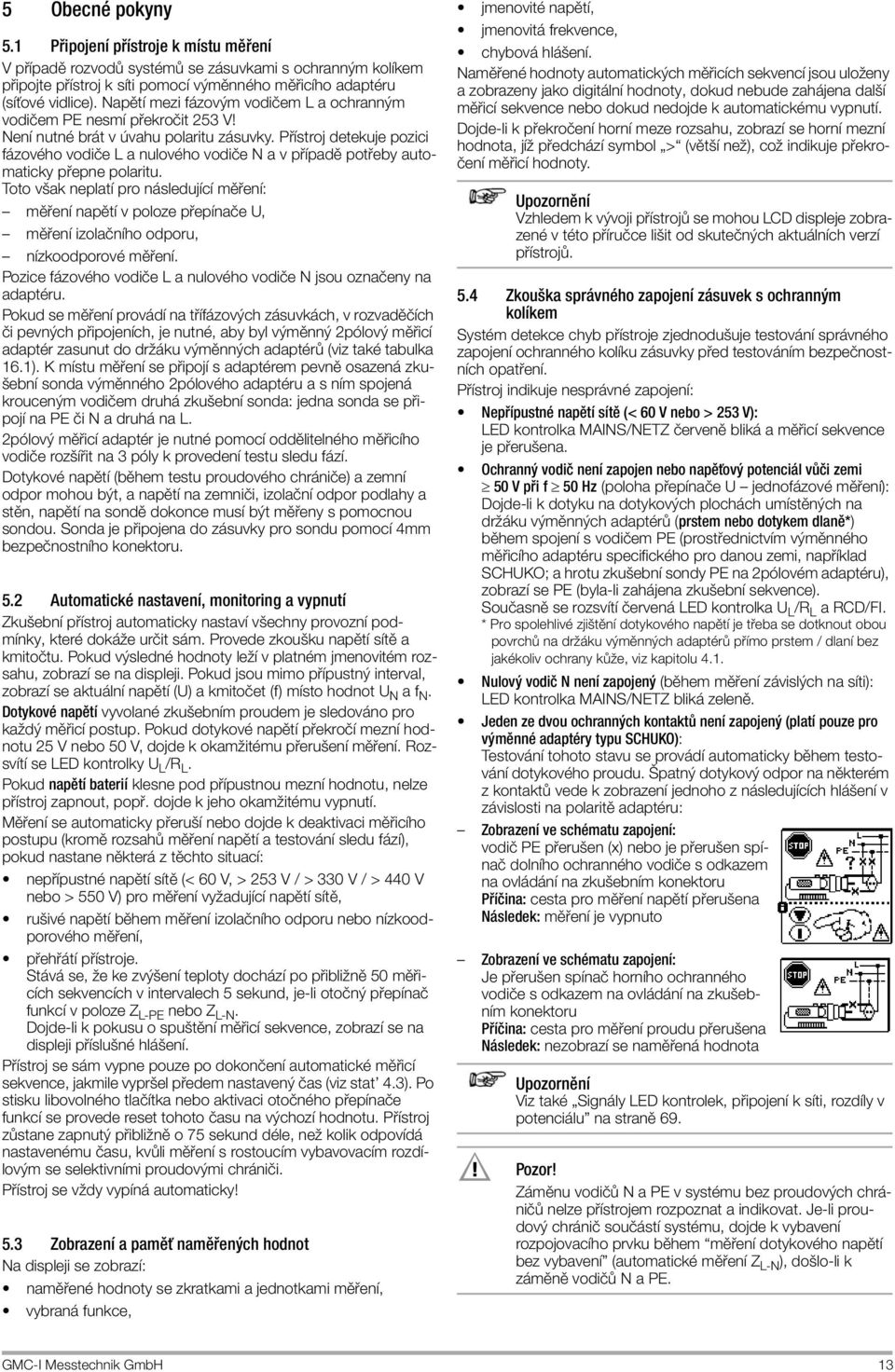 Přístroj detekuje pozici fázového vodiče L a nulového vodiče N a v případě potřeby automaticky přepne polaritu.
