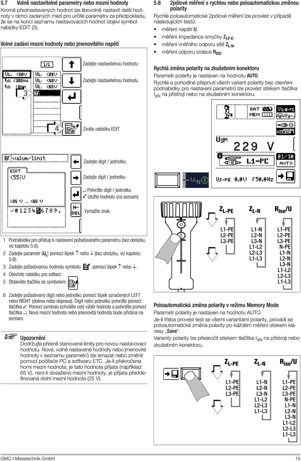 8 2pólové měření s rychlou nebo poloautomatickou změnou polarity Rychlé poloautomatické 2pólové měření lze provést v případě následujících testů: měření napětí U, měření impedance smyčky Z LP-E,