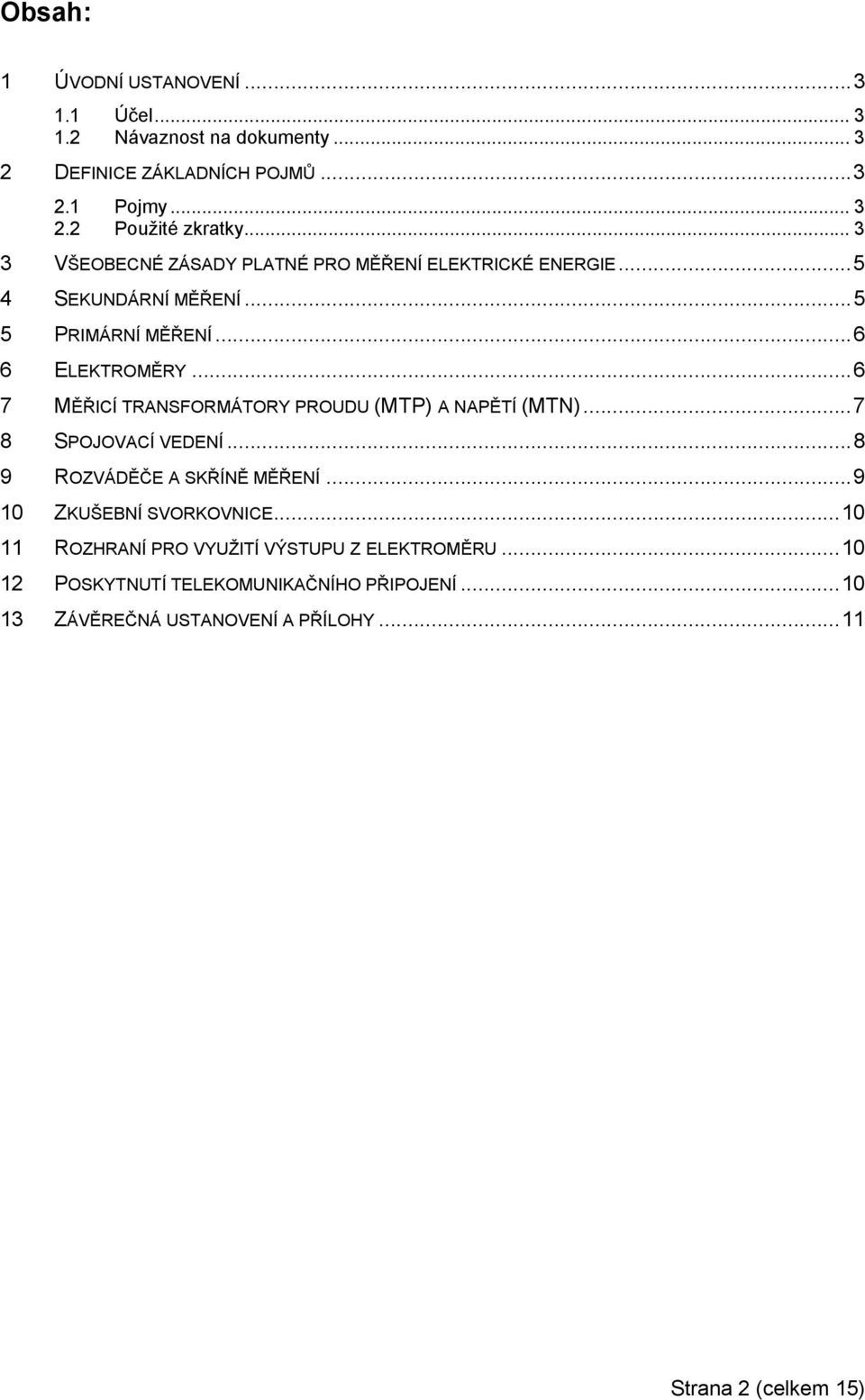 ..6 7 MĚŘICÍ TRANSFORMÁTORY PROUDU (MTP) A NAPĚTÍ (MTN)...7 8 SPOJOVACÍ VEDENÍ...8 9 ROZVÁDĚČE A SKŘÍNĚ MĚŘENÍ...9 10 ZKUŠEBNÍ SVORKOVNICE.