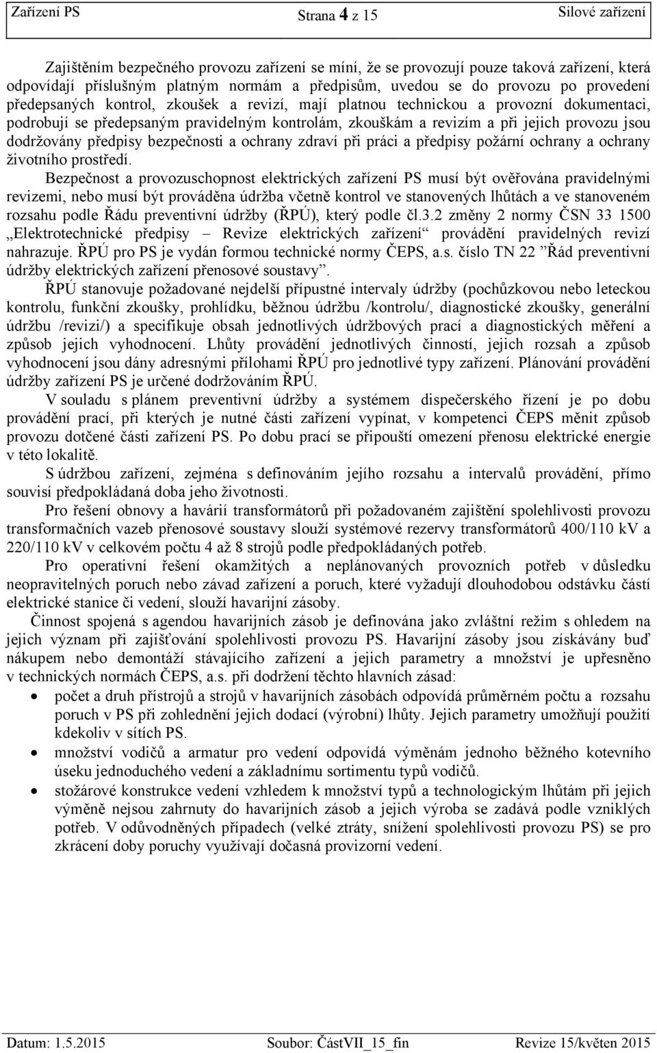 jsou dodržovány předpisy bezpečnosti a ochrany zdraví při práci a předpisy požární ochrany a ochrany životního prostředí.