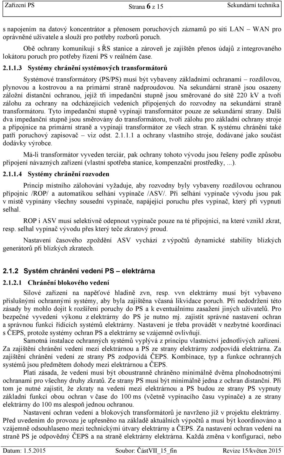 1.3 Systémy chránění systémových transformátorů Systémové transformátory (PS/PS) musí být vybaveny základními ochranami rozdílovou, plynovou a kostrovou a na primární straně nadproudovou.