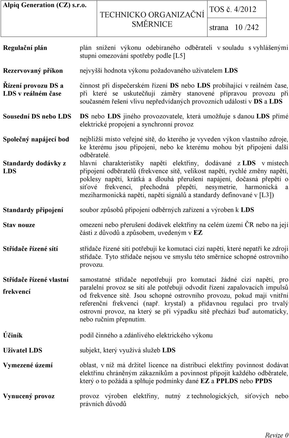 podle [L5] nejvyšší hodnota výkonu požadovaného uživatelem LDS činnost při dispečerském řízení DS nebo LDS probíhající v reálném čase, při které se uskutečňují záměry stanovené přípravou provozu při