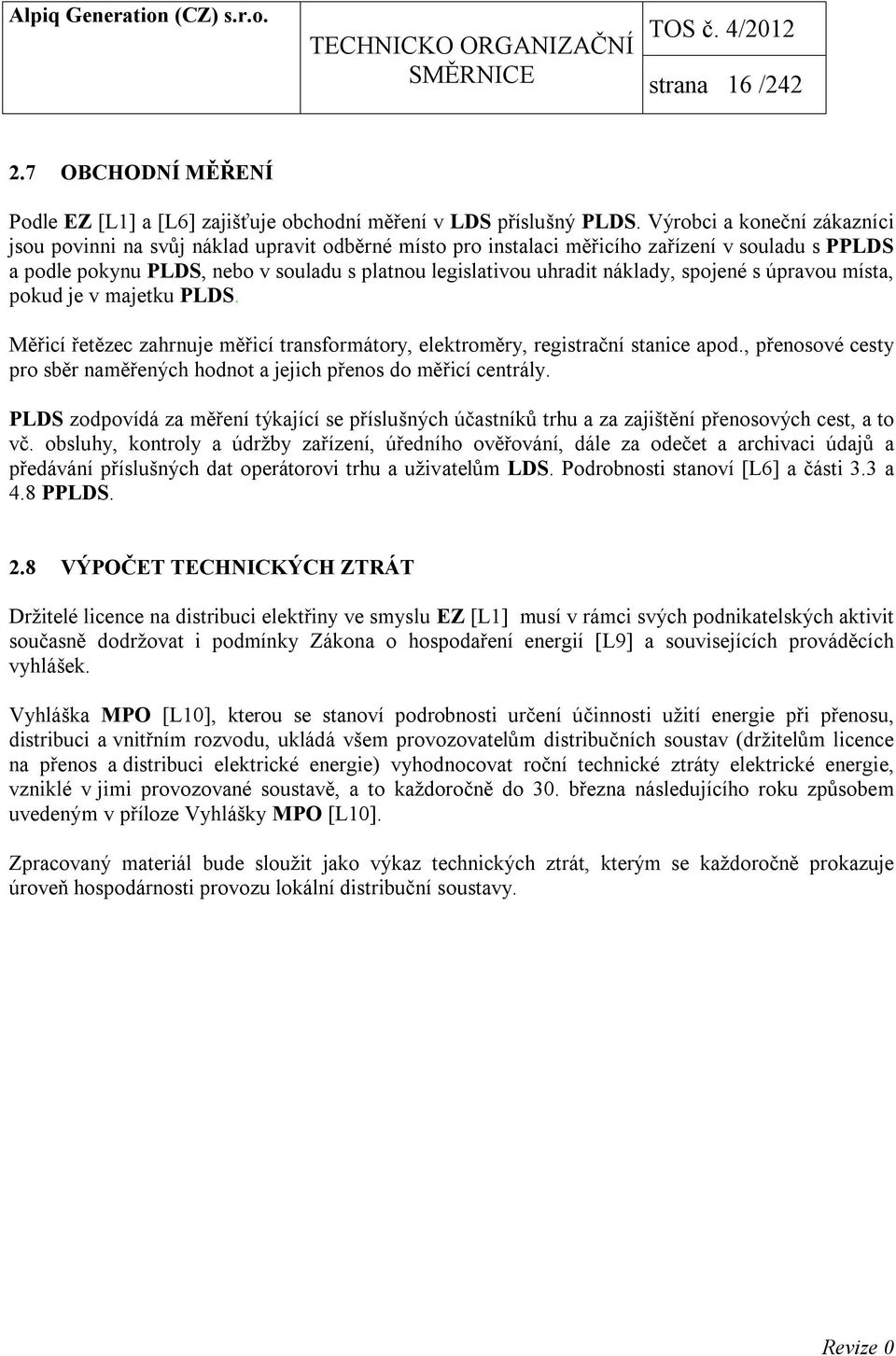 náklady, spojené s úpravou místa, pokud je v majetku PLDS. Měřicí řetězec zahrnuje měřicí transformátory, elektroměry, registrační stanice apod.