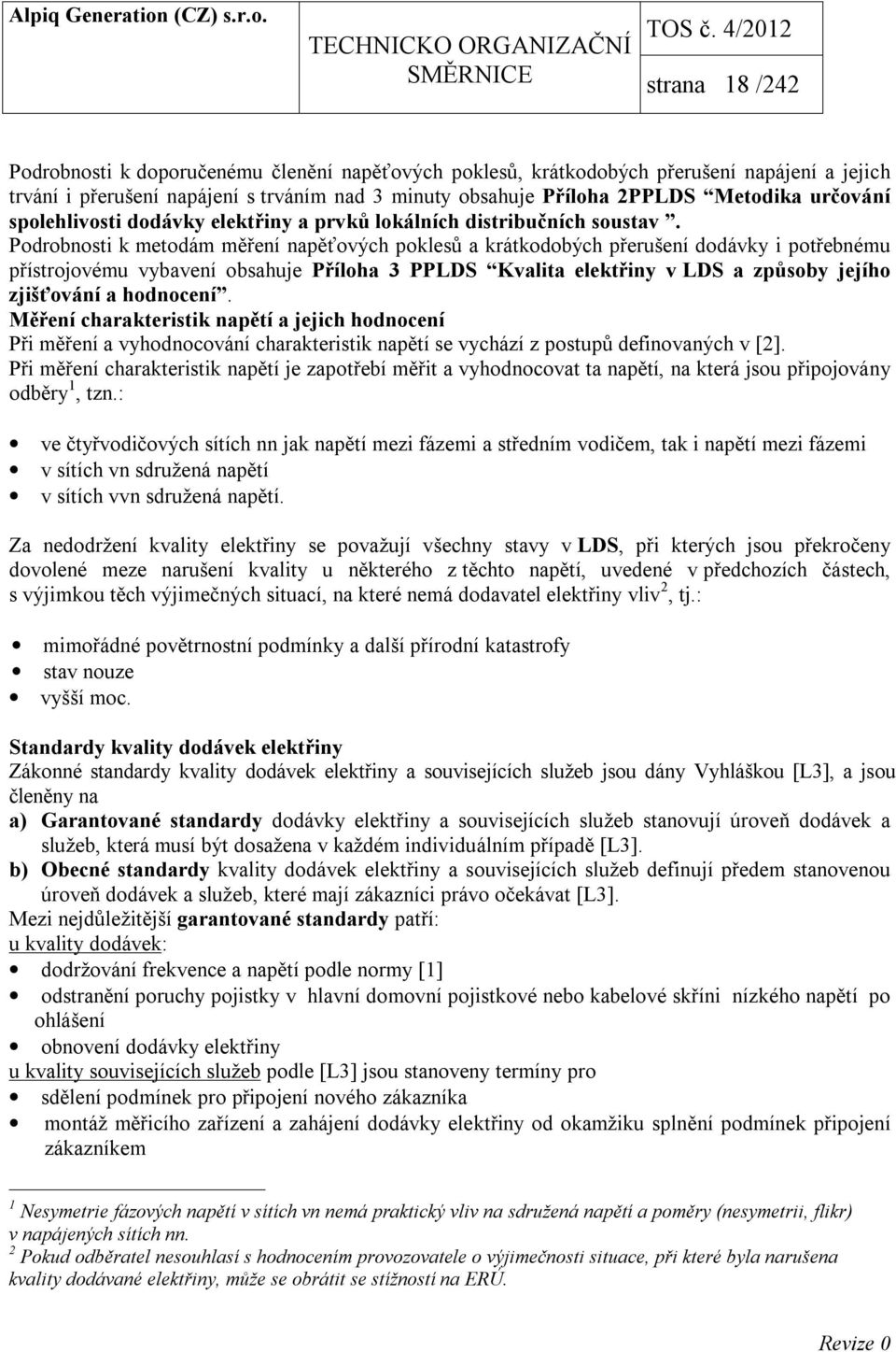 Podrobnosti k metodám měření napěťových poklesů a krátkodobých přerušení dodávky i potřebnému přístrojovému vybavení obsahuje Příloha 3 PPLDS Kvalita elektřiny v LDS a způsoby jejího zjišťování a