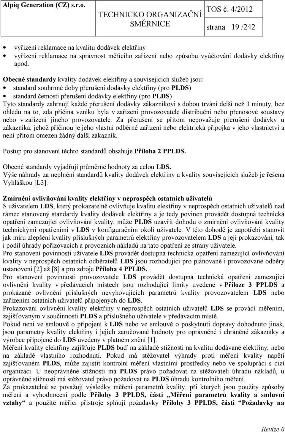 standardy zahrnují každé přerušení dodávky zákazníkovi s dobou trvání delší než 3 minuty, bez ohledu na to, zda příčina vzniku byla v zařízení provozovatele distribuční nebo přenosové soustavy nebo v