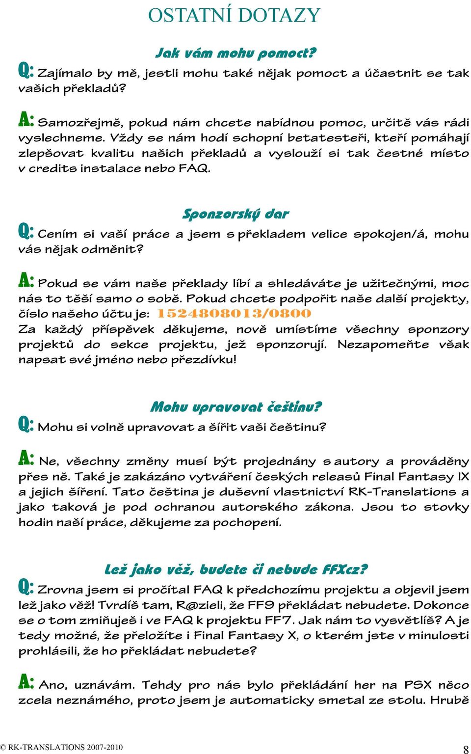 Sponzorský dar Q: Cením si vaší práce a jsem s překladem velice spokojen/á, mohu vás nějak odměnit? A: Pokud se vám naše překlady líbí a shledáváte je užitečnými, moc nás to těší samo o sobě.