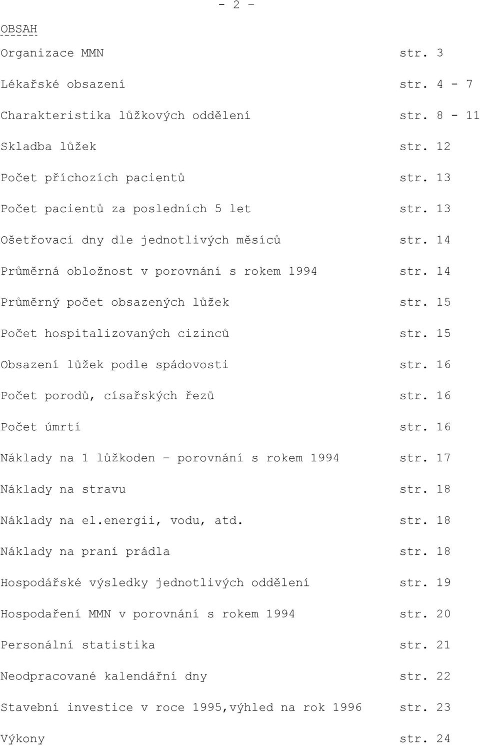 15 Obsazení lůžek podle spádovosti str. 16 Počet porodů, císařských řezů str. 16 Počet úmrtí str. 16 Náklady na 1 lůžkoden porovnání s rokem 1994 str. 17 Náklady na stravu str. 18 Náklady na el.