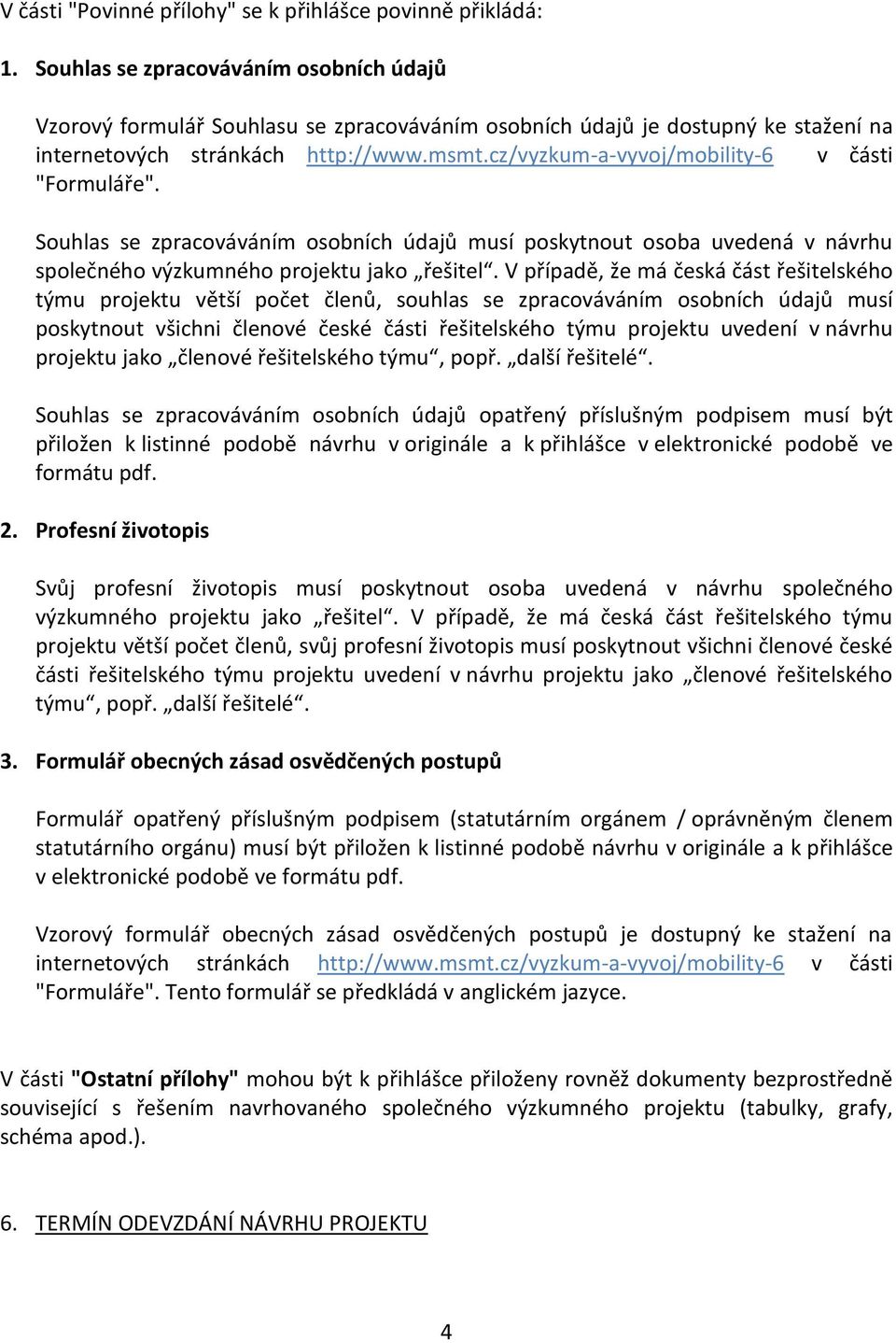 cz/vyzkum-a-vyvoj/mobility-6 v části "Formuláře". Souhlas se zpracováváním osobních údajů musí poskytnout osoba uvedená v návrhu společného výzkumného projektu jako řešitel.