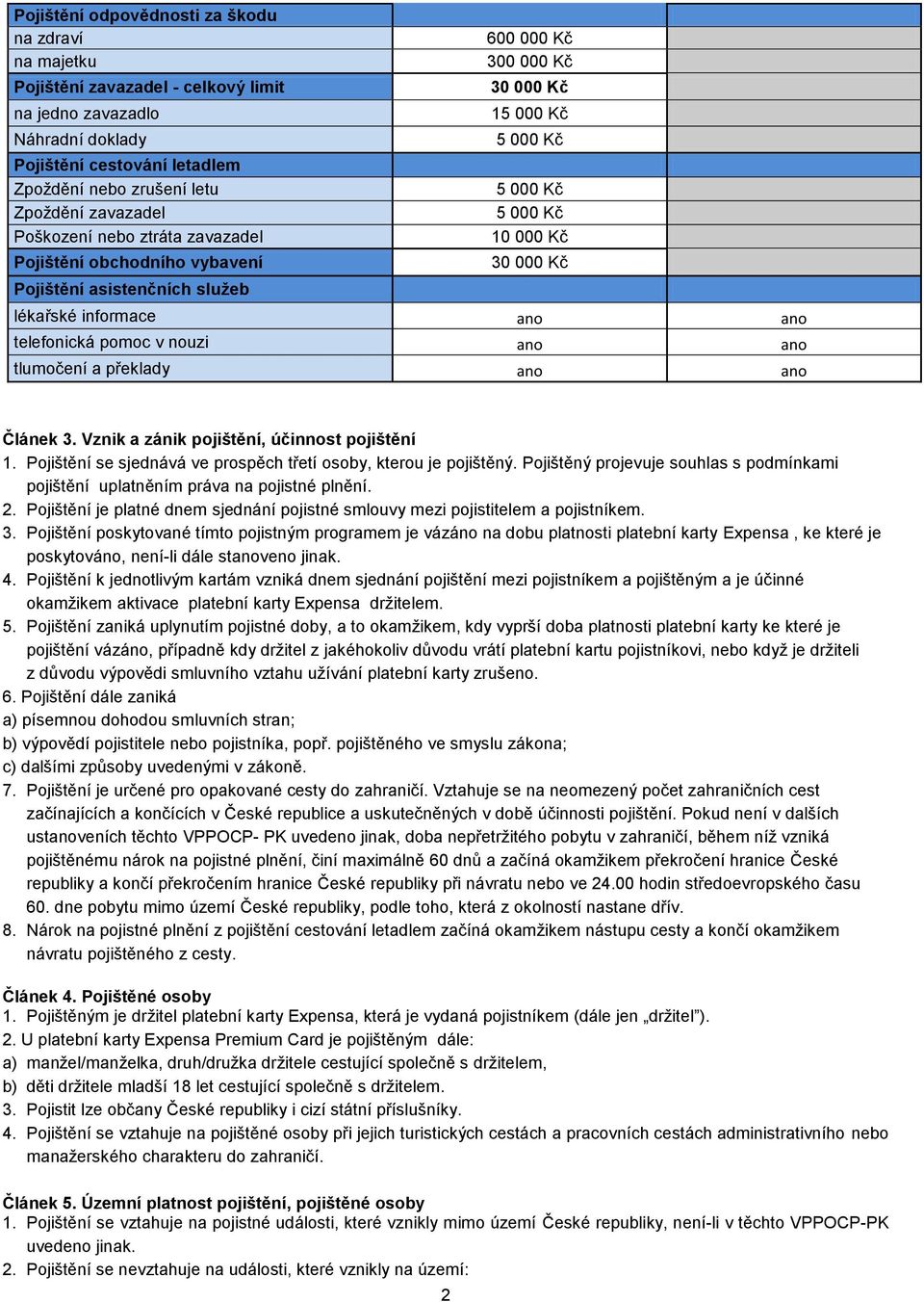 informace ano ano telefonická pomoc v nouzi ano ano tlumočení a překlady ano ano Článek 3. Vznik a zánik pojištění, účinnost pojištění 1.