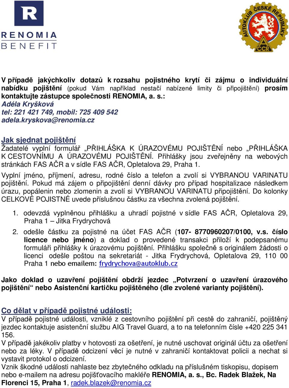 cz Jak sjednat pojištění Žadatelé vyplní formulář PŘIHLÁŠKA K ÚRAZOVÉMU POJIŠTĚNÍ nebo PŘIHLÁŠKA K CESTOVNÍMU A ÚRAZOVÉMU POJIŠTĚNÍ.