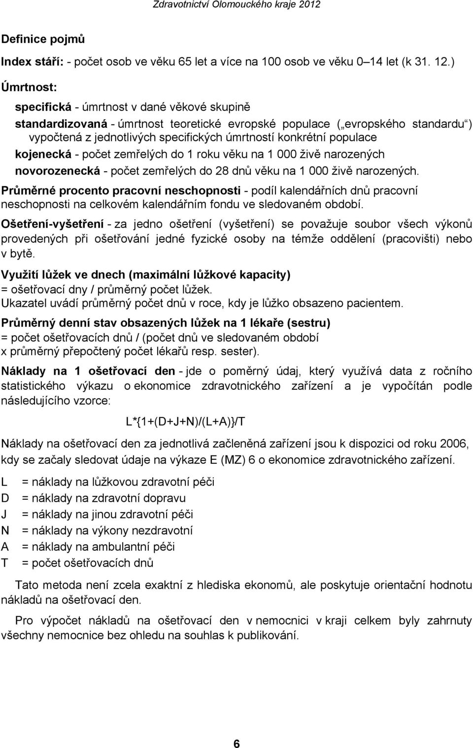 populace kojenecká - počet zemřelých do 1 roku věku na 1 000 živě narozených novorozenecká - počet zemřelých do 28 dnů věku na 1 000 živě narozených.