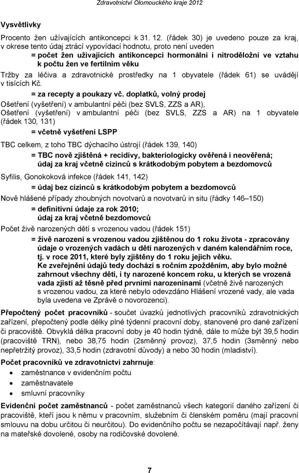 věku Tržby za léčiva a zdravotnické prostředky na 1 obyvatele (řádek 61) se uvádějí v tisících Kč. = za recepty a poukazy vč.