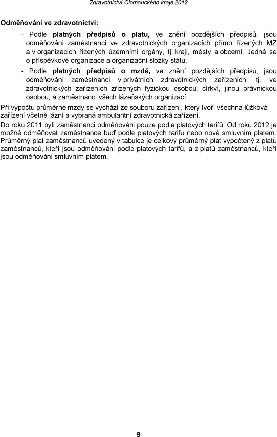 - Podle platných předpisů o mzdě, ve znění pozdějších předpisů, jsou odměňováni zaměstnanci v privátních zdravotnických zařízeních, tj.