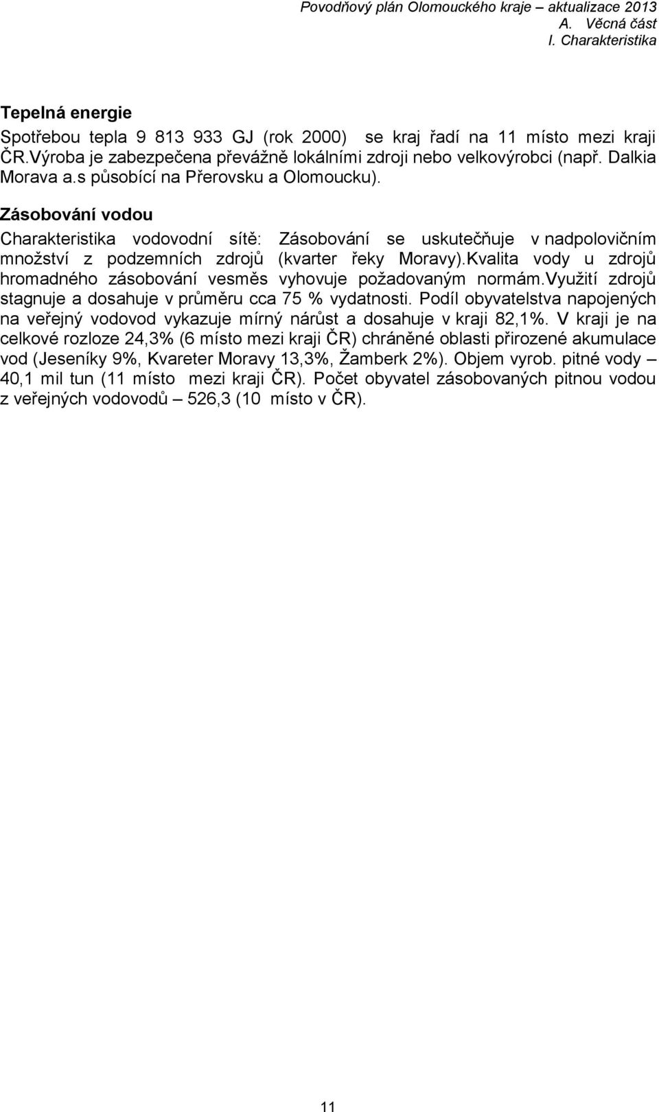 Kvalita vody u zdrojů hromadného zásobování vesměs vyhovuje požadovaným normám.využití zdrojů stagnuje a dosahuje v průměru cca 75 % vydatnosti.