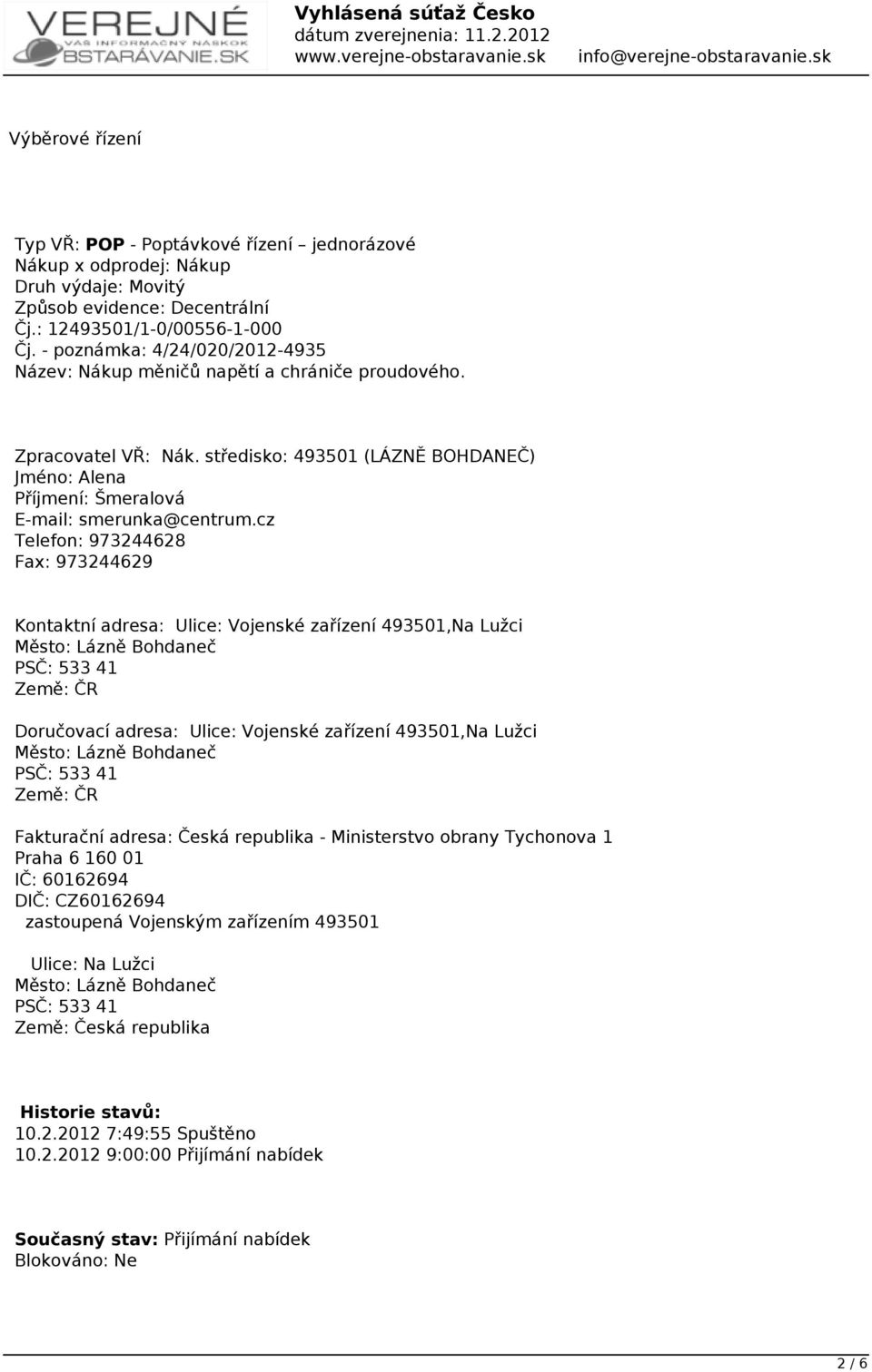 cz Telefon: 973244628 Fax: 973244629 Kontaktní adresa: Ulice: Vojenské zařízení 493501,Na Lužci Město: Lázně Bohdaneč PSČ: 533 41 Země: ČR Doručovací adresa: Ulice: Vojenské zařízení 493501,Na Lužci