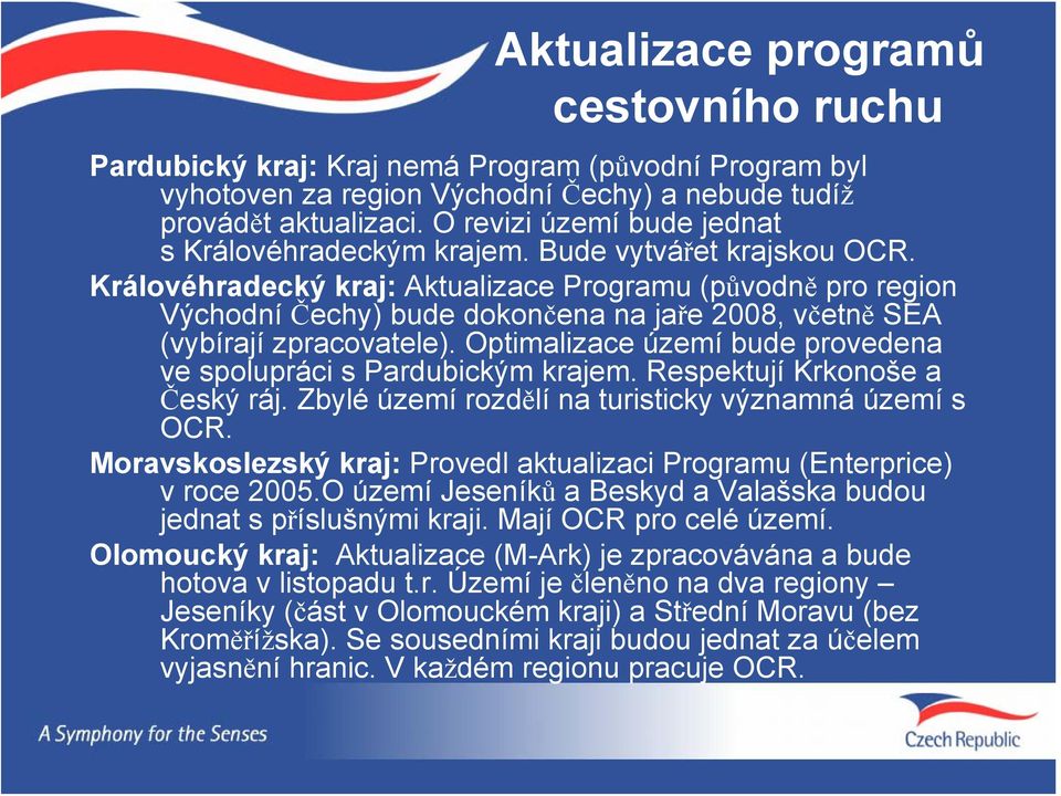 Královéhradecký kraj: Aktualizace Programu (původně pro region Východní Čechy) bude dokončena na jaře 2008, včetně SEA (vybírají zpracovatele).