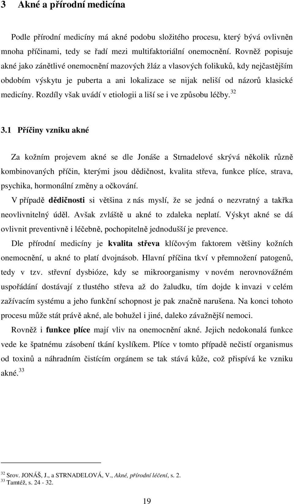 Rozdíly však uvádí v etiologii a liší se i ve způsobu léčby. 32 3.