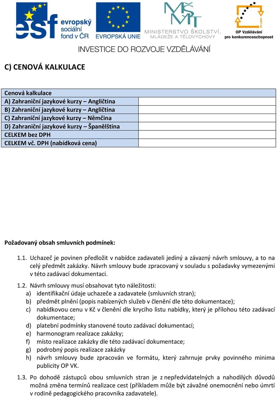 Návrh smlouvy bude zpracovaný v souladu s požadavky vymezenými v této zadávací dokumentaci. 1.2.