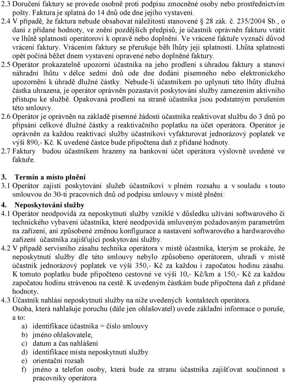 , o dani z přidané hodnoty, ve znění pozdějších předpisů, je účastník oprávněn fakturu vrátit ve lhůtě splatnosti operátorovi k opravě nebo doplnění. Ve vrácené faktuře vyznačí důvod vrácení faktury.