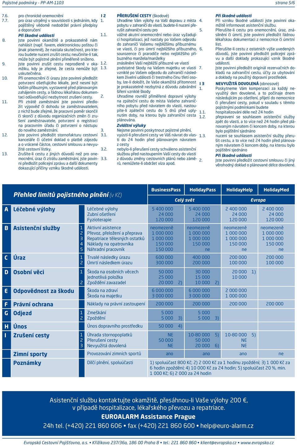 faxem, elektronickou poštou či jinak písemně), že nastala skutečnost, pro kterou budete nuceni zrušit cestu; neučiníte-li tak, může být pojistné plnění přiměřeně sníženo. 9.