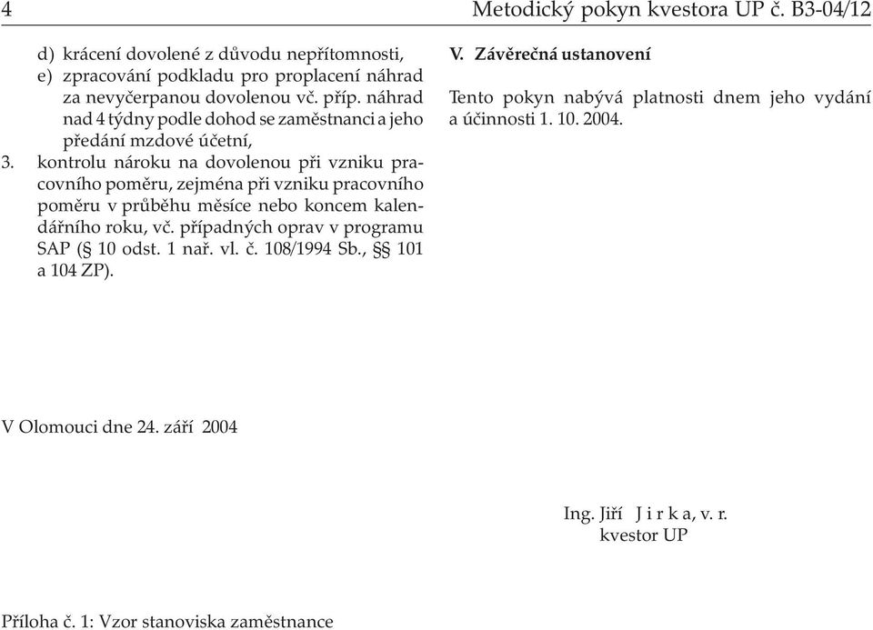 kontrolu nároku na dovolenou při vzniku pracovního poměru, zejména při vzniku pracovního poměru v průběhu měsíce nebo koncem kalendářního roku, vč.