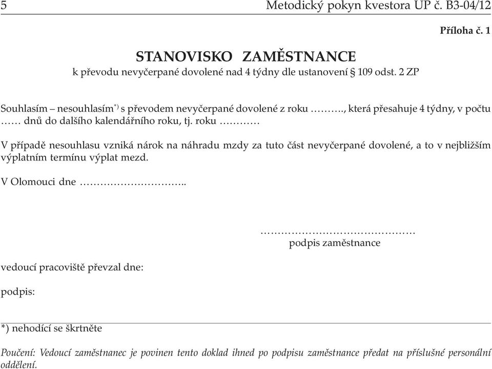 roku V případě nesouhlasu vzniká nárok na náhradu mzdy za tuto část nevyčerpané dovolené, a to v nejbližším výplatním termínu výplat mezd. V Olomouci dne.