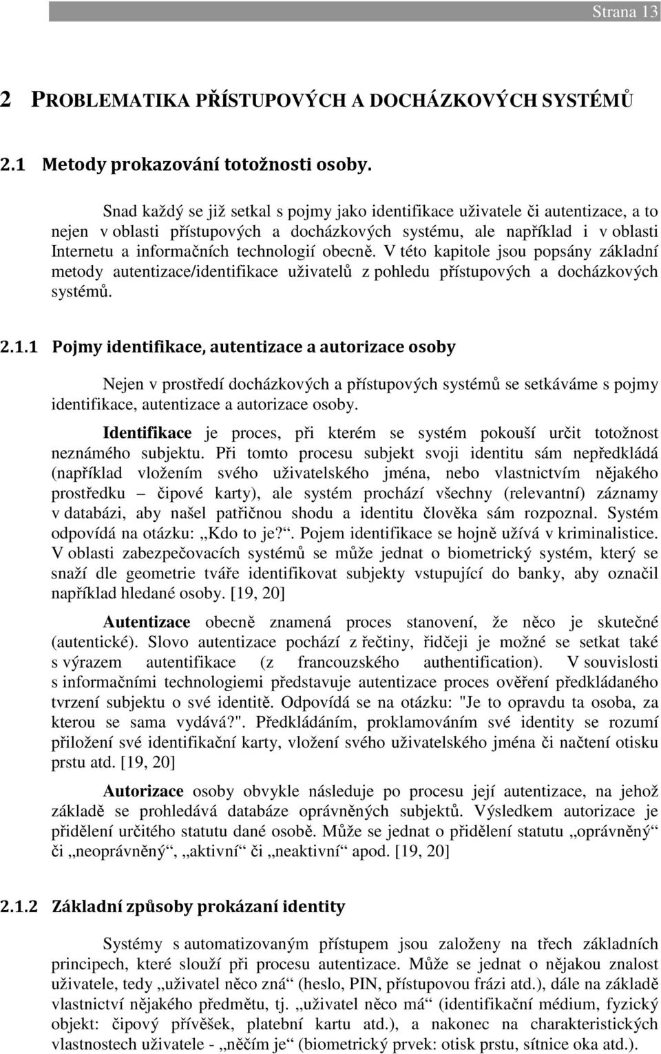 obecně. V této kapitole jsou popsány základní metody autentizace/identifikace uživatelů z pohledu přístupových a docházkových systémů. 2.1.