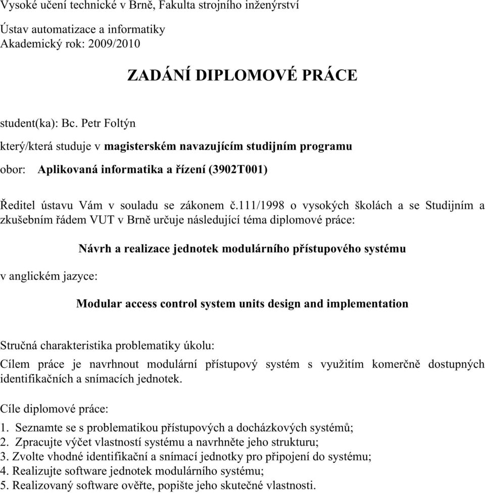 111/1998 o vysokých školách a se Studijním a zkušebním řádem VUT v Brně určuje následující téma diplomové práce: v anglickém jazyce: Návrh a realizace jednotek modulárního přístupového systému