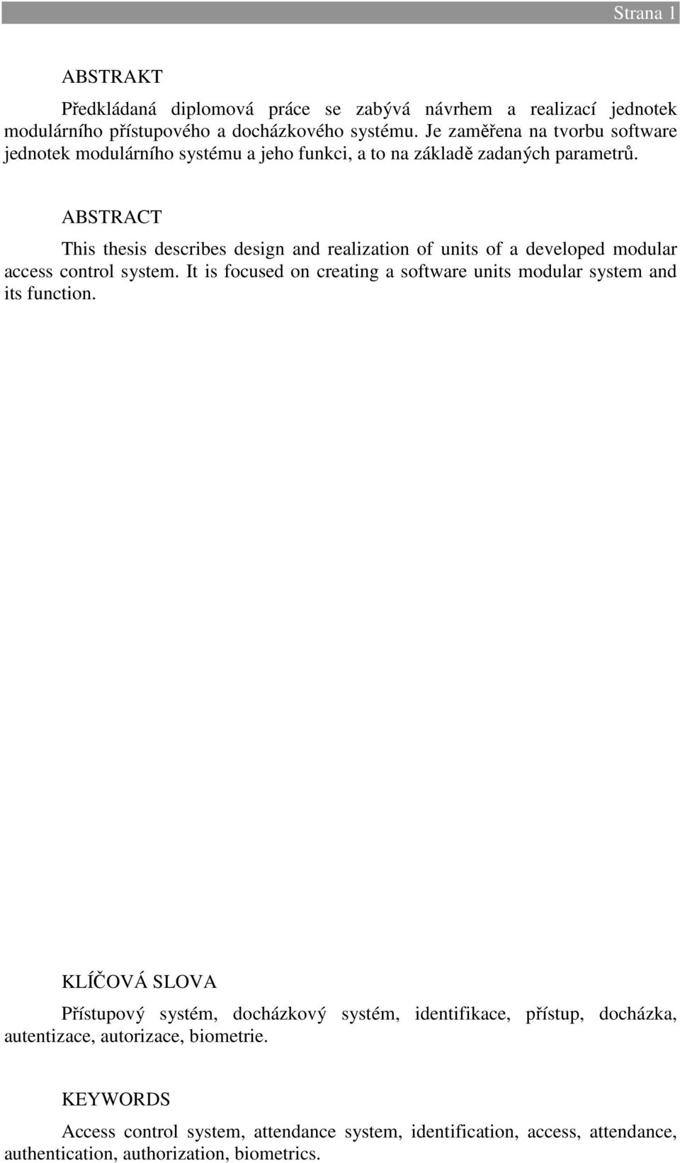 ABSTRACT This thesis describes design and realization of units of a developed modular access control system.