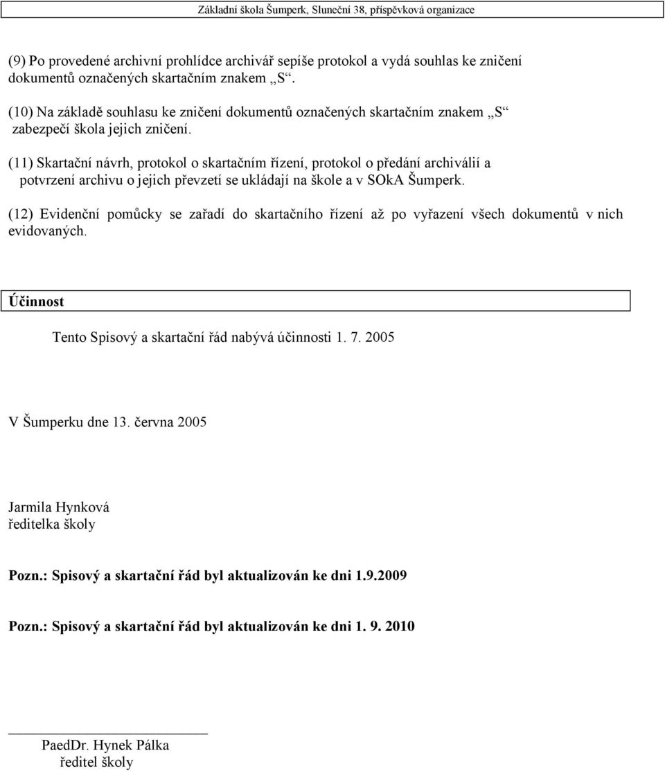 (11) Skartační návrh, protokol o skartačním řízení, protokol o předání archiválií a potvrzení archivu o jejich převzetí se ukládají na škole a v SOkA Šumperk.