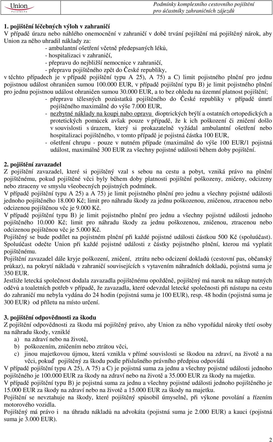 25), A 75) a C) limit pojistného plnění pro jednu pojistnou událost ohraničen sumou 100.000 EUR, v případě pojištění typu B) je limit pojistného plnění pro jednu pojistnou událost ohraničen sumou 30.