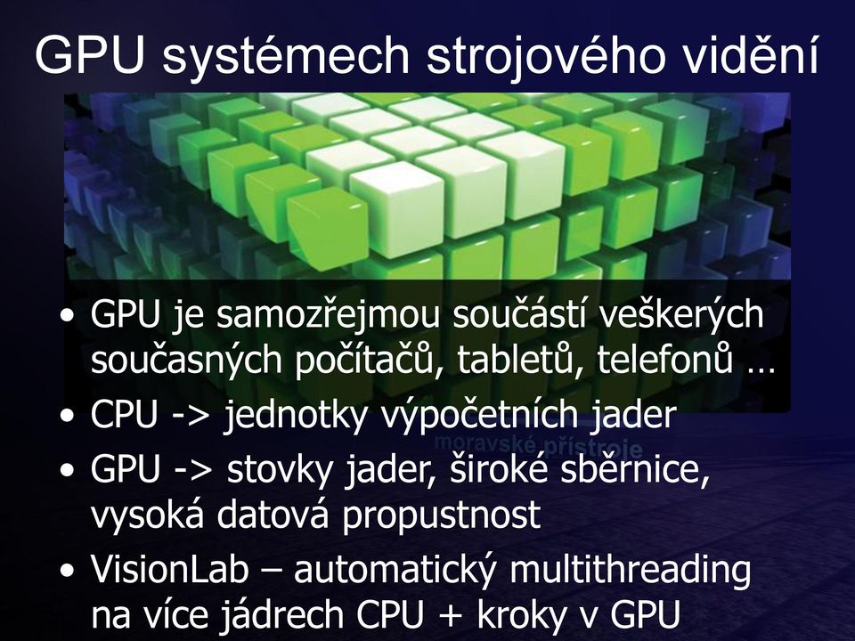 jader GPU -> stovky jader, široké sběrnice, vysoká datová propustnost