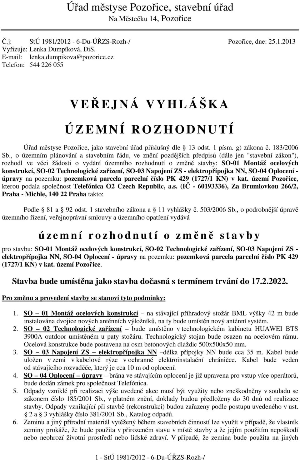, o územním plánování a stavebním řádu, ve znění pozdějších předpisů (dále jen "stavební zákon"), rozhodl ve věci žádosti o vydání územního rozhodnutí o změně stavby: SO-01 Montáž ocelových