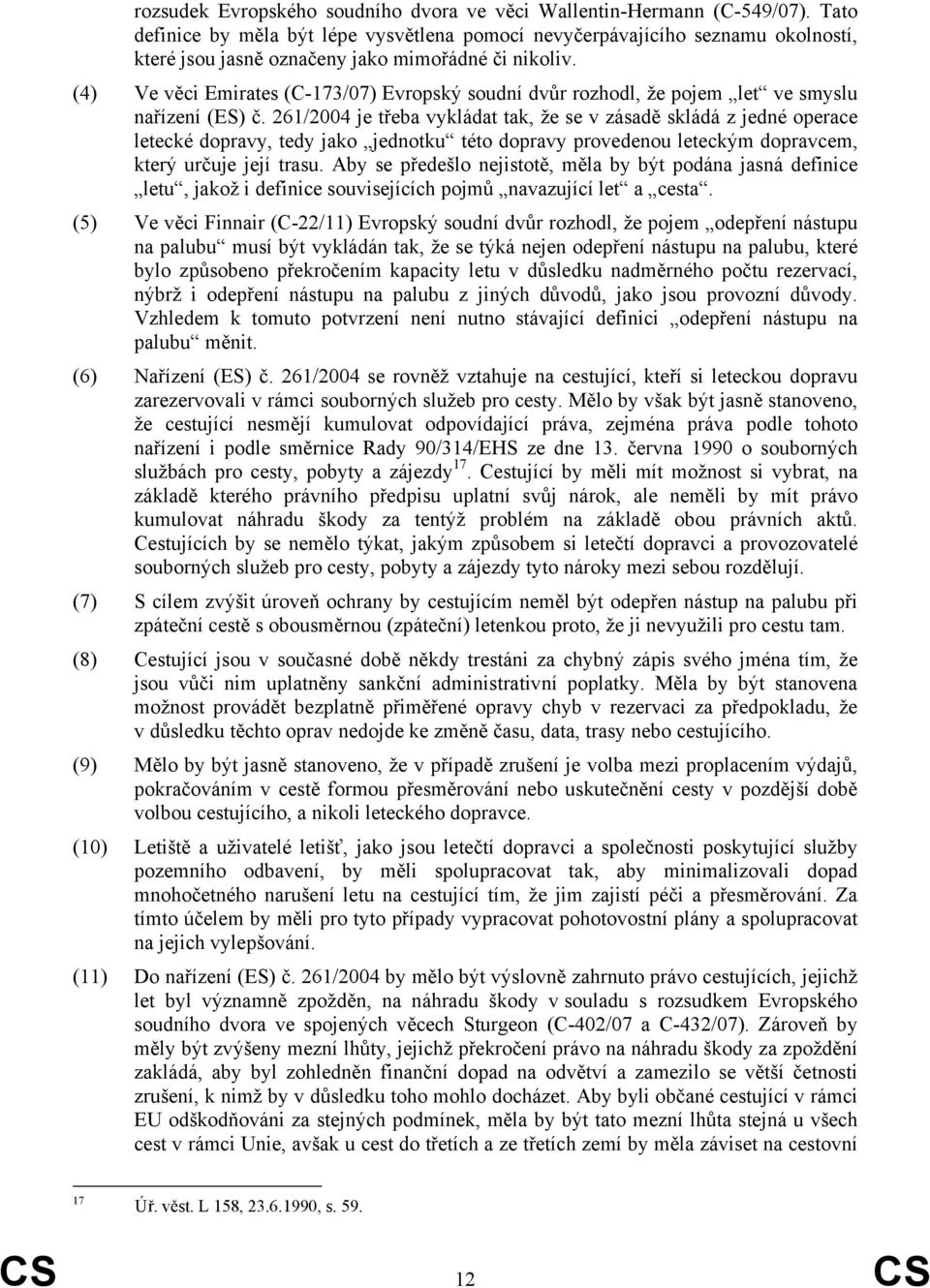 (4) Ve věci Emirates (C-173/07) Evropský soudní dvůr rozhodl, že pojem let ve smyslu nařízení (ES) č.
