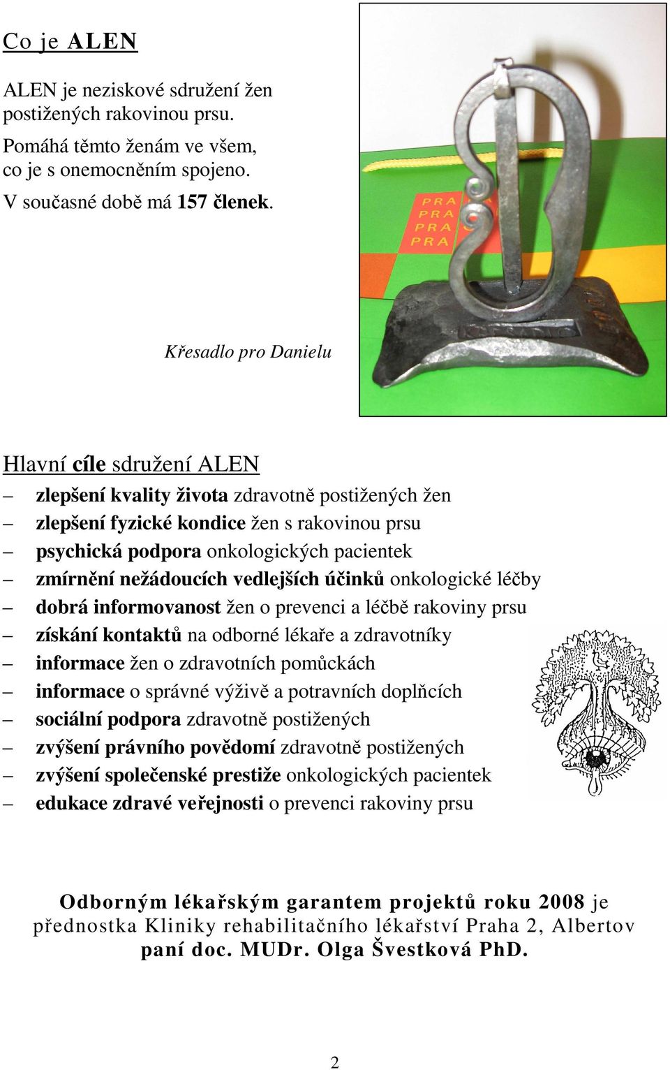 nežádoucích vedlejších účinků onkologické léčby dobrá informovanost žen o prevenci a léčbě rakoviny prsu získání kontaktů na odborné lékaře a zdravotníky informace žen o zdravotních pomůckách