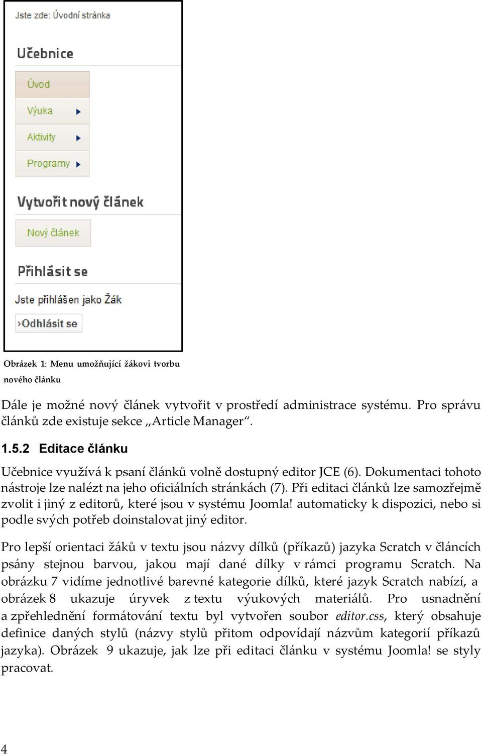 Při editaci článků lze samozřejmě zvolit i jiný z editorů, které jsou v systému Joomla! automaticky k dispozici, nebo si podle svých potřeb doinstalovat jiný editor.