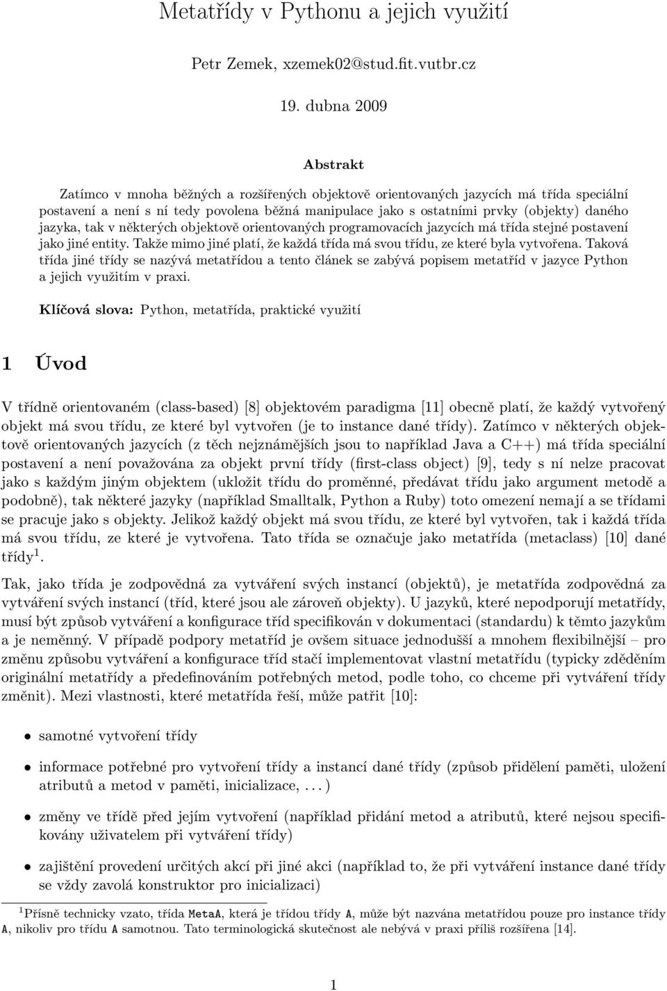 daného jazyka, tak v některých objektově orientovaných programovacích jazycích má třída stejné postavení jako jiné entity. Takže mimo jiné platí, že každá třída má svou třídu, ze které byla vytvořena.