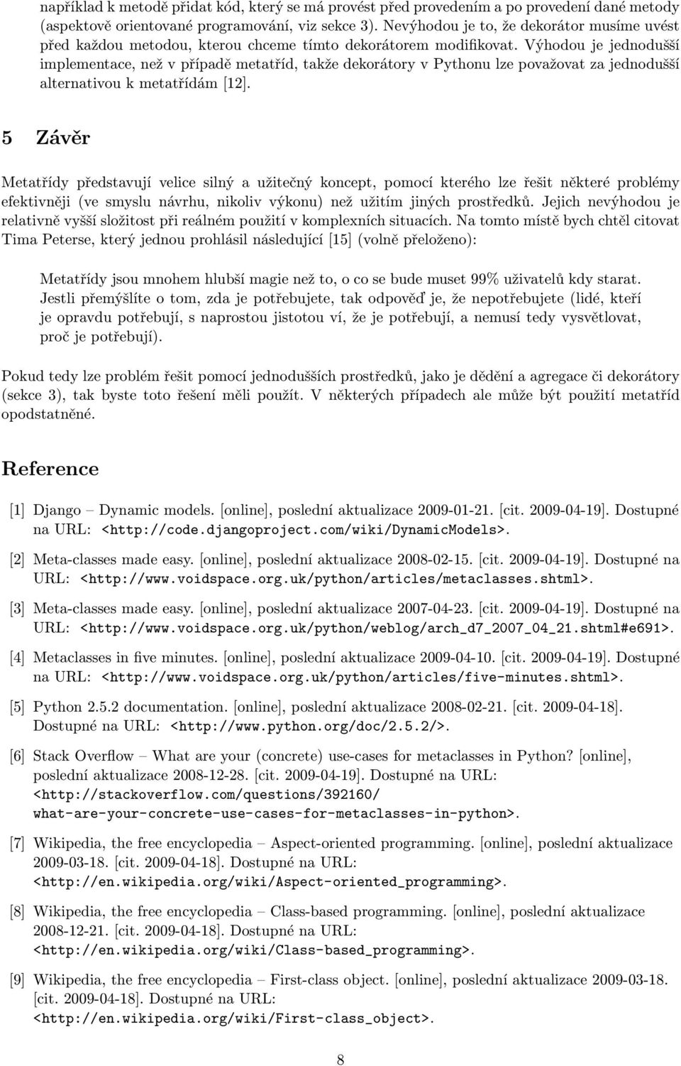 Výhodou je jednodušší implementace, než v případě metatříd, takže dekorátory v Pythonu lze považovat za jednodušší alternativou k metatřídám [12].