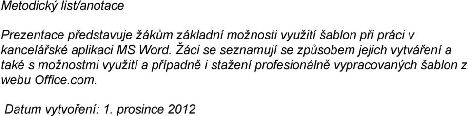 Žáci se seznamují se způsobem jejich vytváření a také s možnostmi využití a