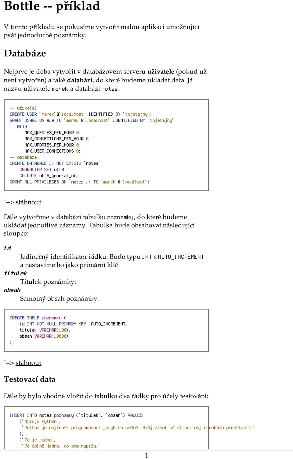 -- uživatel CREATE USER 'marek'@'localhost' IDENTIFIED BY 'tojetajny'; GRANT USAGE ON *.