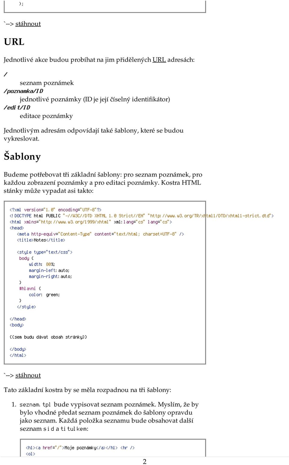 Kostra HTML stánky může vypadat asi takto: <?xml version="1.0" encoding="utf-8"?> <!DOCTYPE html PUBLIC "-//W3C//DTD XHTML 1.0 Strict//EN" "http://www.w3.org/tr/xhtml1/dtd/xhtml1-strict.