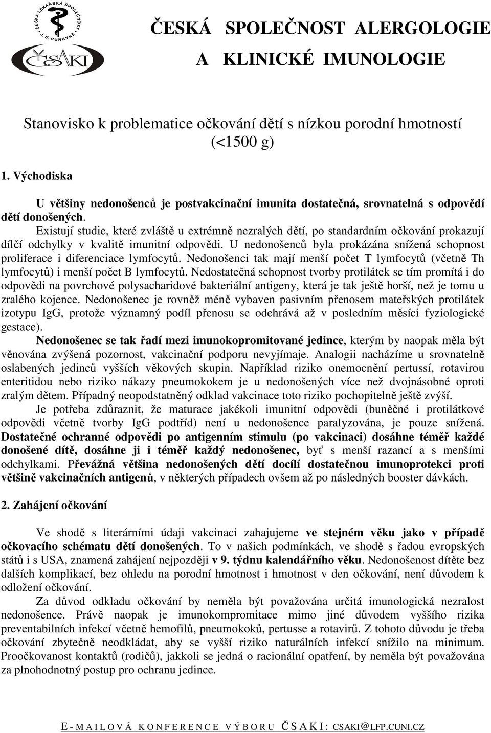 Existují studie, které zvláště u extrémně nezralých dětí, po standardním očkování prokazují dílčí odchylky v kvalitě imunitní odpovědi.