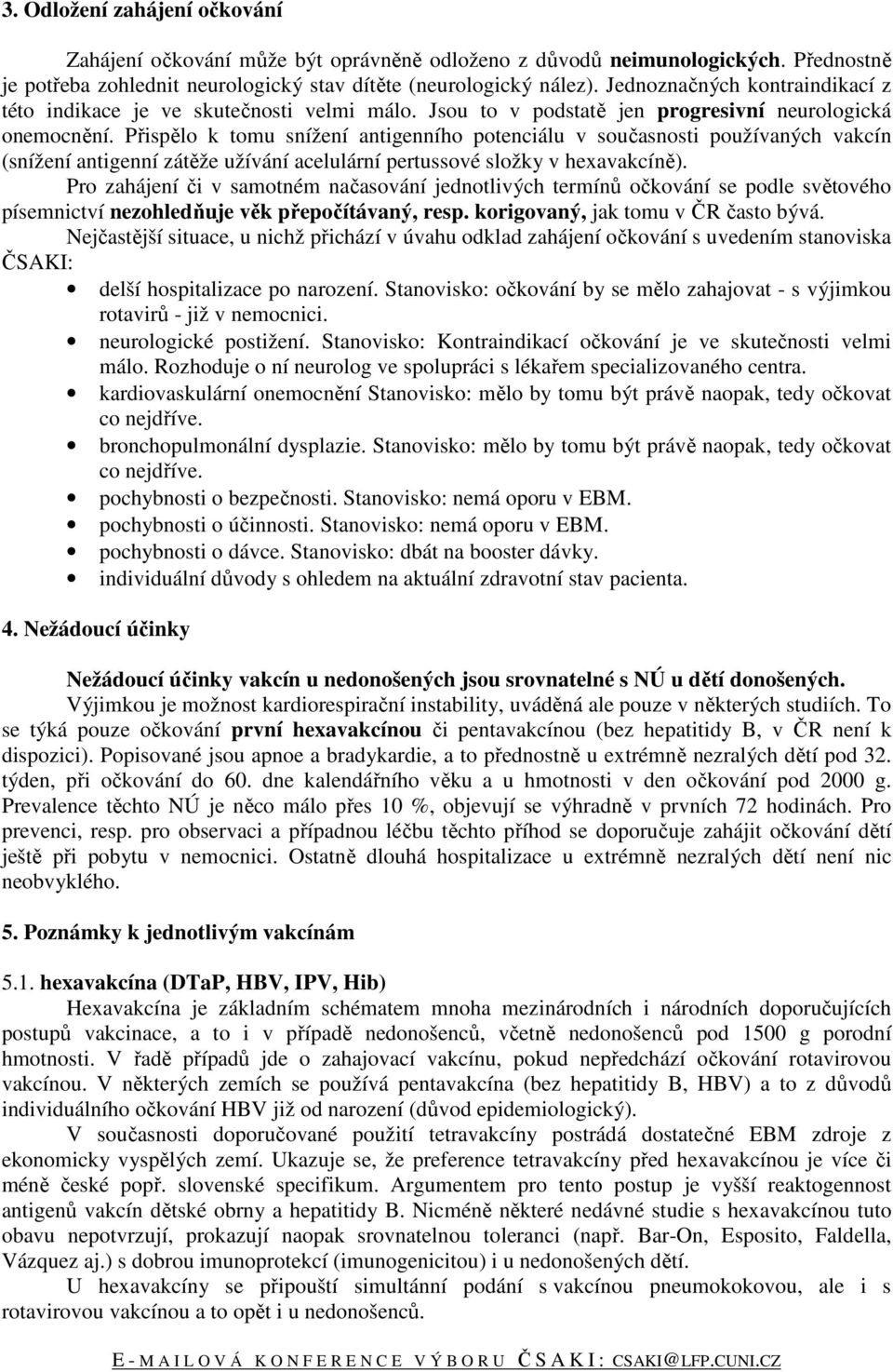 Přispělo k tomu snížení antigenního potenciálu v současnosti používaných vakcín (snížení antigenní zátěže užívání acelulární pertussové složky v hexavakcíně).