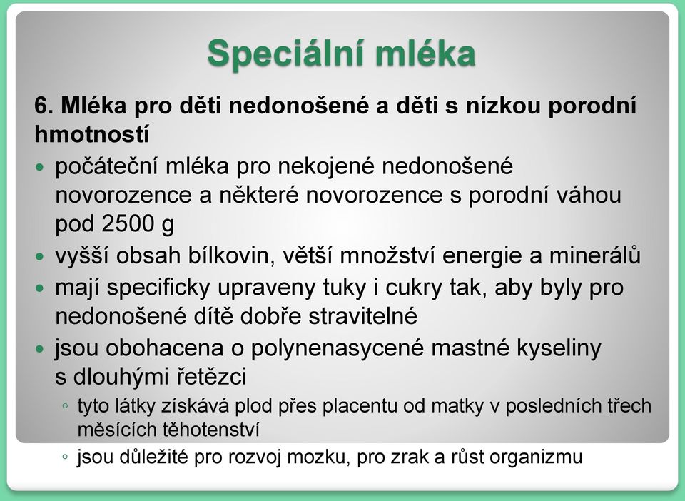 s porodní váhou pod 2500 g vyšší obsah bílkovin, větší množství energie a minerálů mají specificky upraveny tuky i cukry tak, aby byly