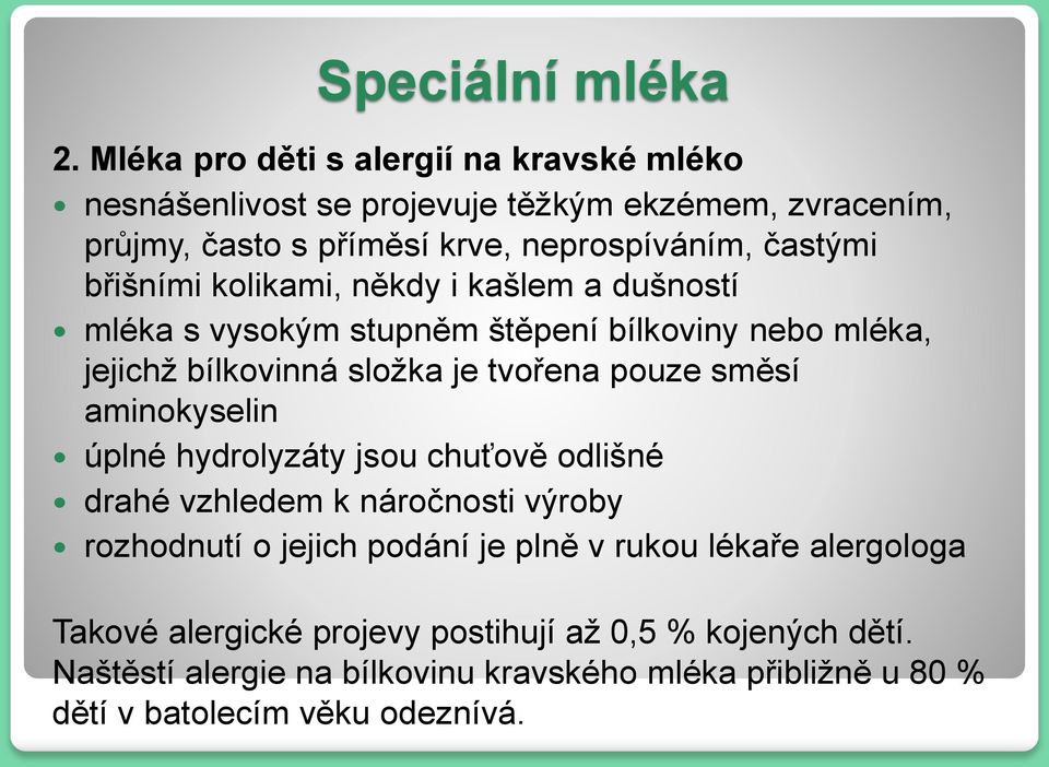 břišními kolikami, někdy i kašlem a dušností mléka s vysokým stupněm štěpení bílkoviny nebo mléka, jejichž bílkovinná složka je tvořena pouze směsí