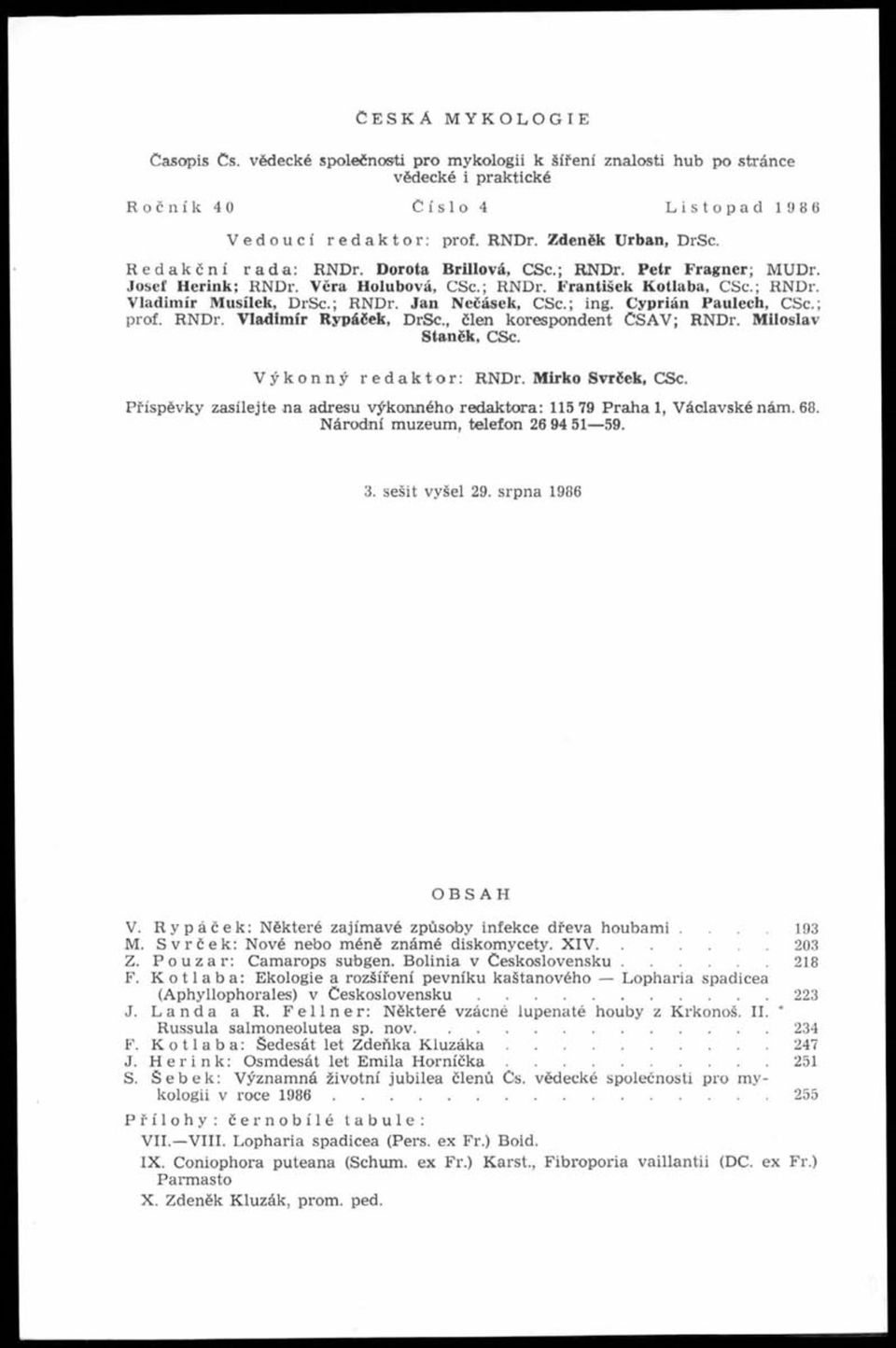 ; ing. Cyprián Paulech, CSc.; prof. RNDr. Vladimír Rypáček, DrSc., člen korespondent ČSAV; RNDr. Miloslav Staněk, CSc. Výkonný redaktor: RNDr. Mirko Svrček, CSc.