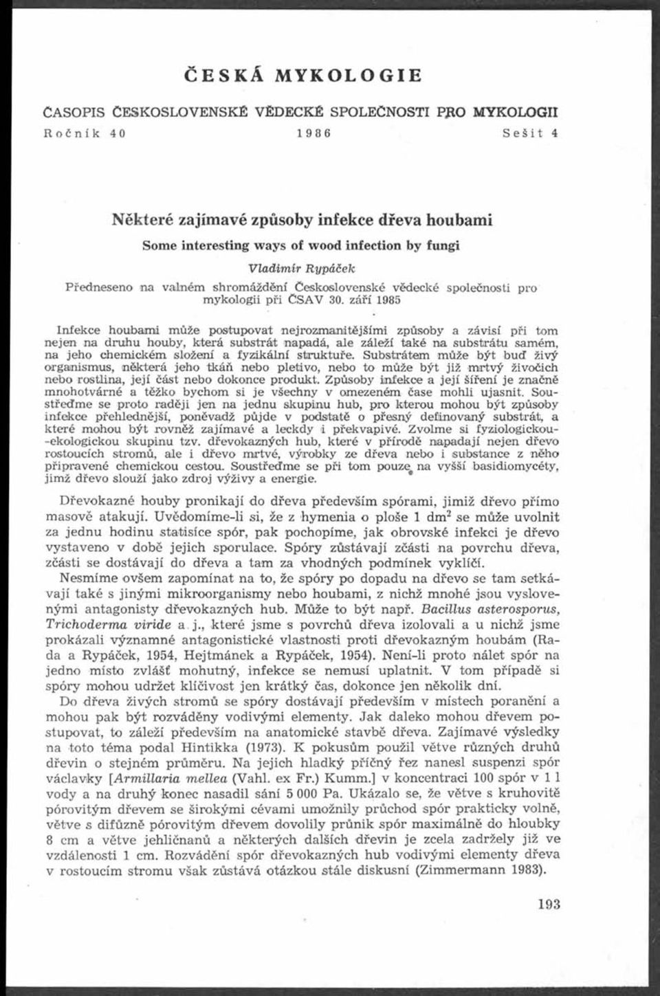 září 1985 nfekce houbami může postupovat nejrozmanitějšími způsoby a závisí při tom nejen na druhu houby, která substrát napadá, ale záleží také na substrátu samém, na jeho chemickém složení a